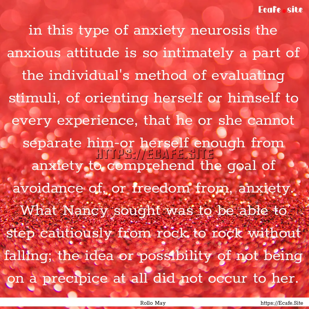 in this type of anxiety neurosis the anxious.... : Quote by Rollo May