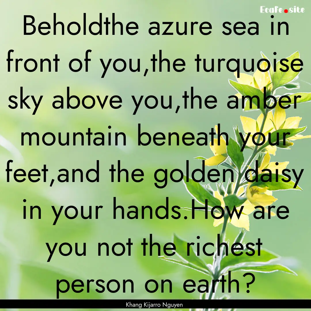 Beholdthe azure sea in front of you,the turquoise.... : Quote by Khang Kijarro Nguyen