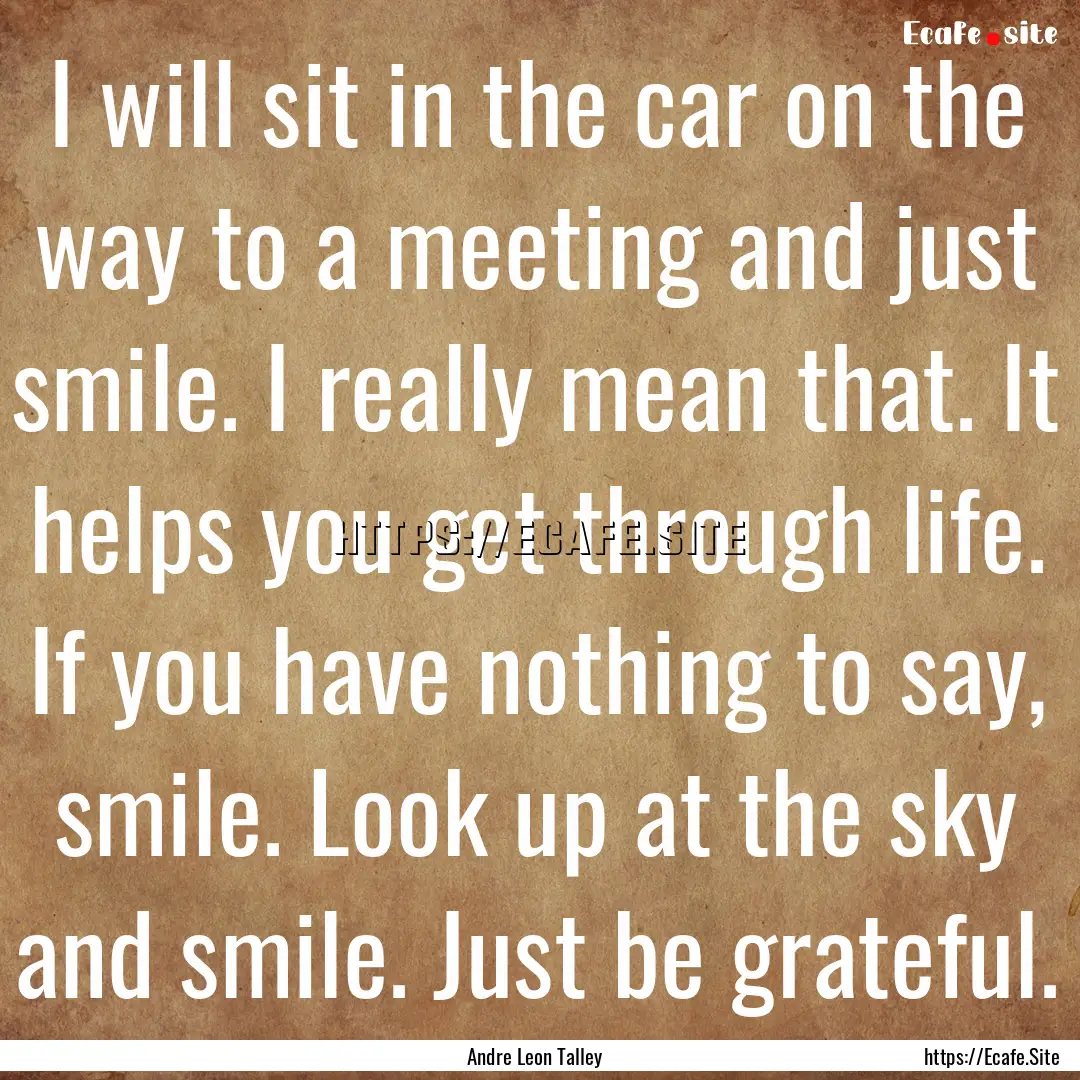 I will sit in the car on the way to a meeting.... : Quote by Andre Leon Talley