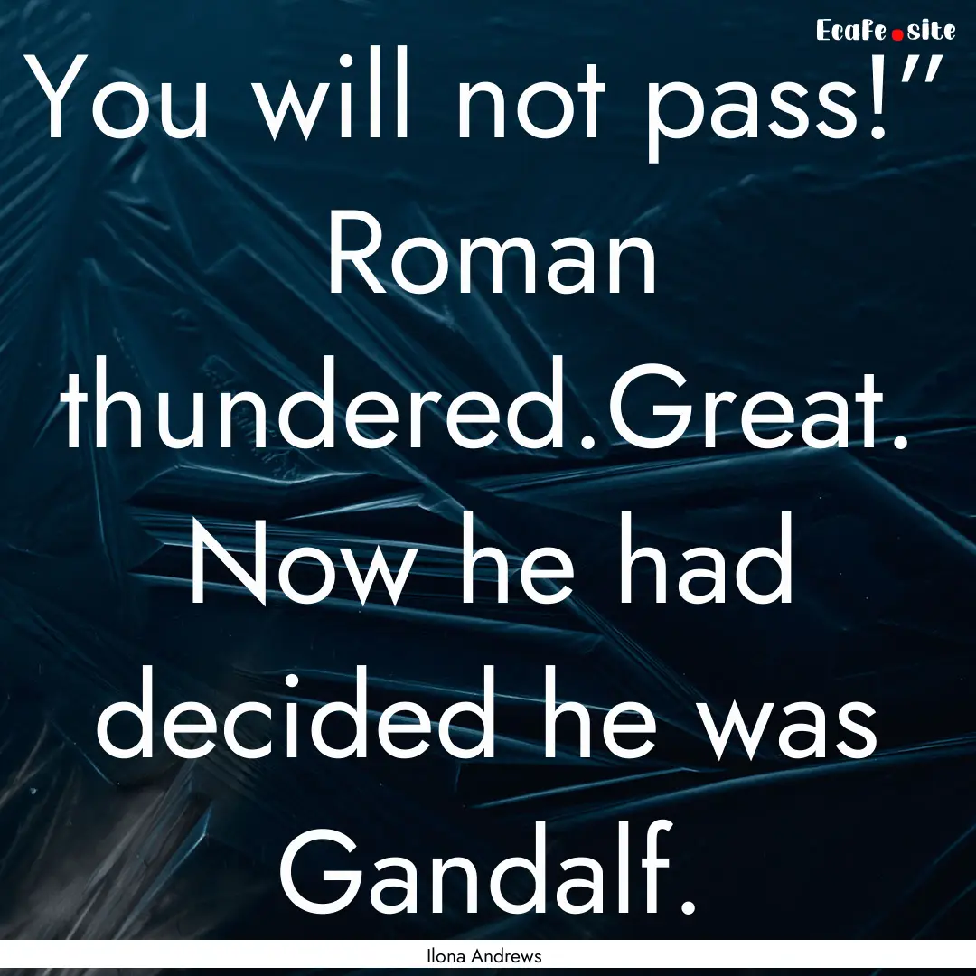 You will not pass!” Roman thundered.Great..... : Quote by Ilona Andrews