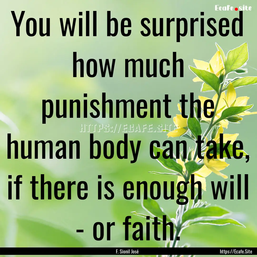 You will be surprised how much punishment.... : Quote by F. Sionil José