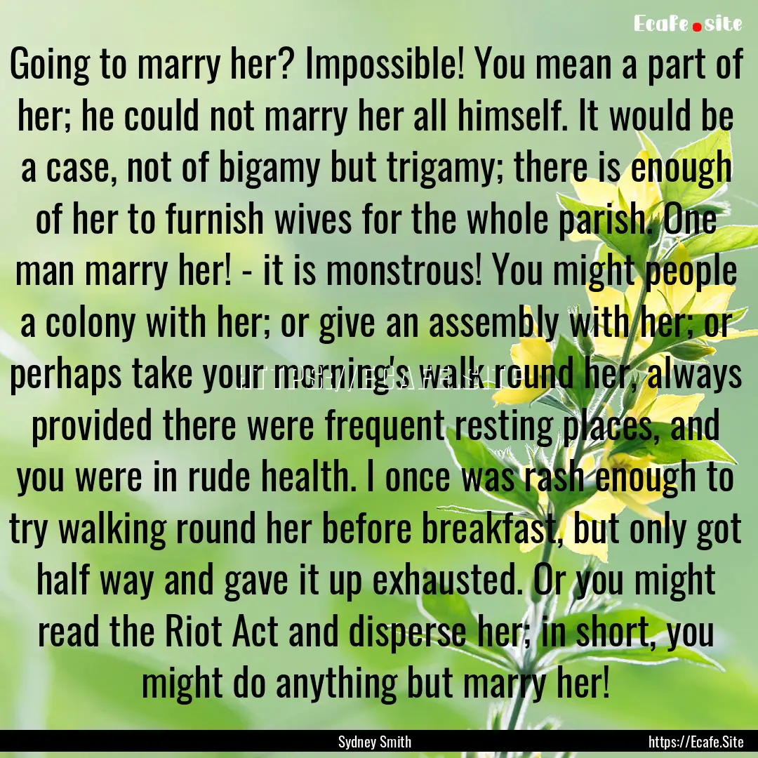 Going to marry her? Impossible! You mean.... : Quote by Sydney Smith