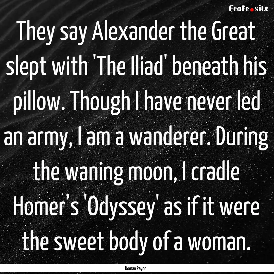 They say Alexander the Great slept with 'The.... : Quote by Roman Payne