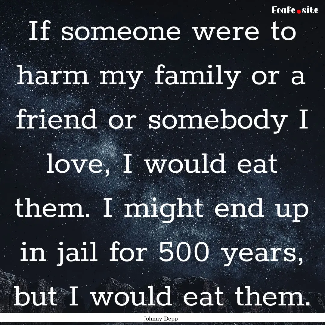 If someone were to harm my family or a friend.... : Quote by Johnny Depp