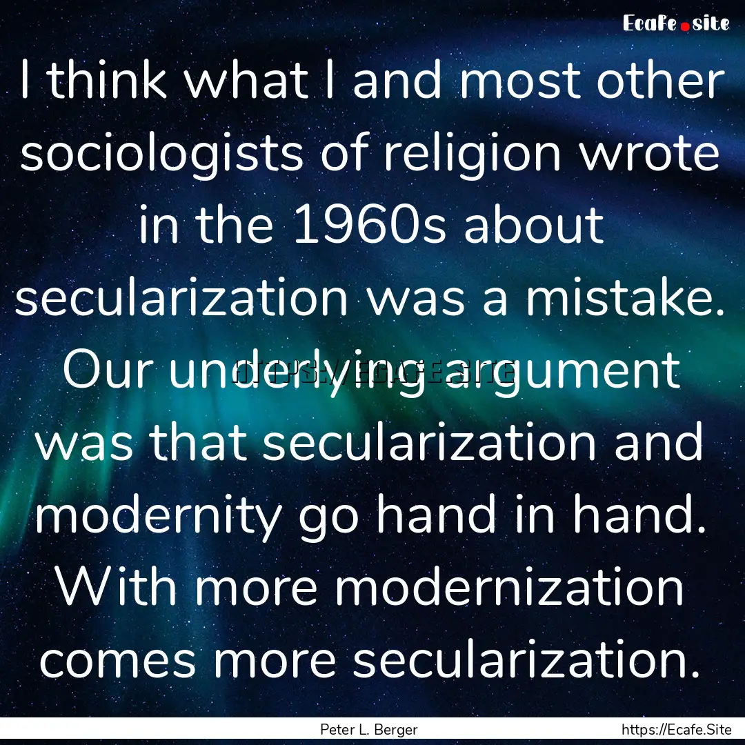 I think what I and most other sociologists.... : Quote by Peter L. Berger