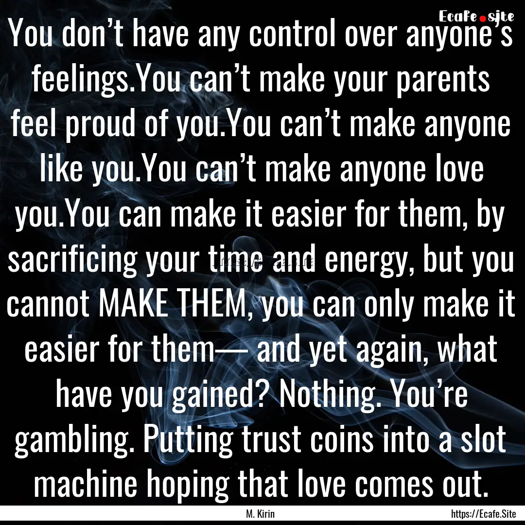 You don’t have any control over anyone’s.... : Quote by M. Kirin