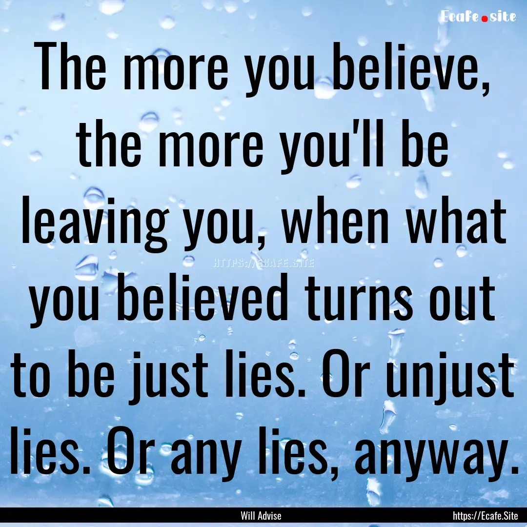 The more you believe, the more you'll be.... : Quote by Will Advise