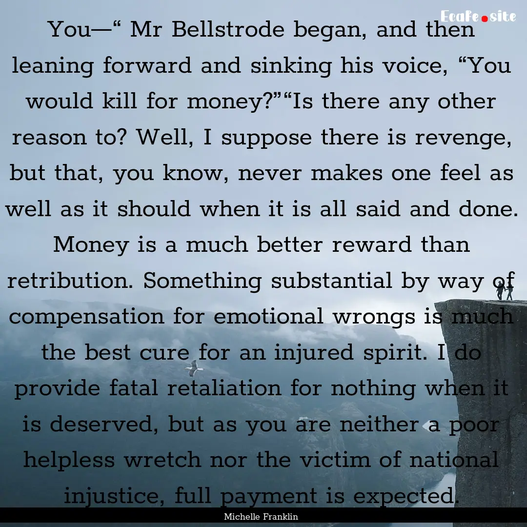 You—“ Mr Bellstrode began, and then leaning.... : Quote by Michelle Franklin