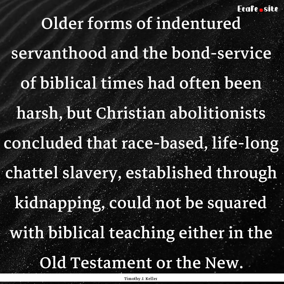 Older forms of indentured servanthood and.... : Quote by Timothy J. Keller