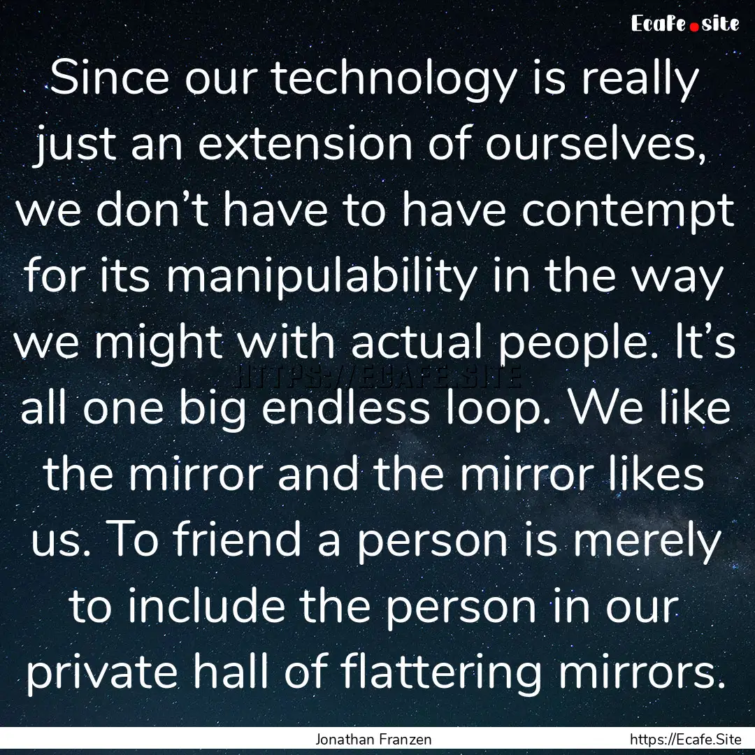 Since our technology is really just an extension.... : Quote by Jonathan Franzen