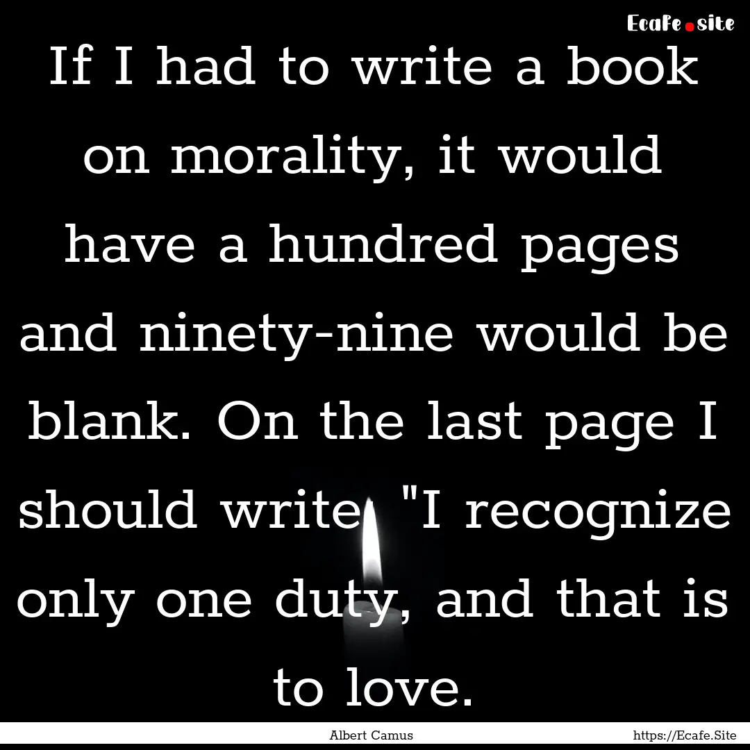 If I had to write a book on morality, it.... : Quote by Albert Camus