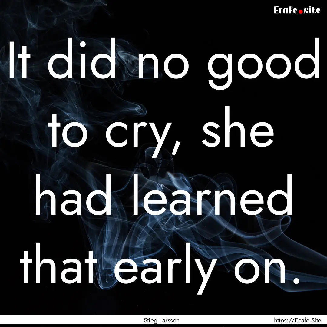 It did no good to cry, she had learned that.... : Quote by Stieg Larsson