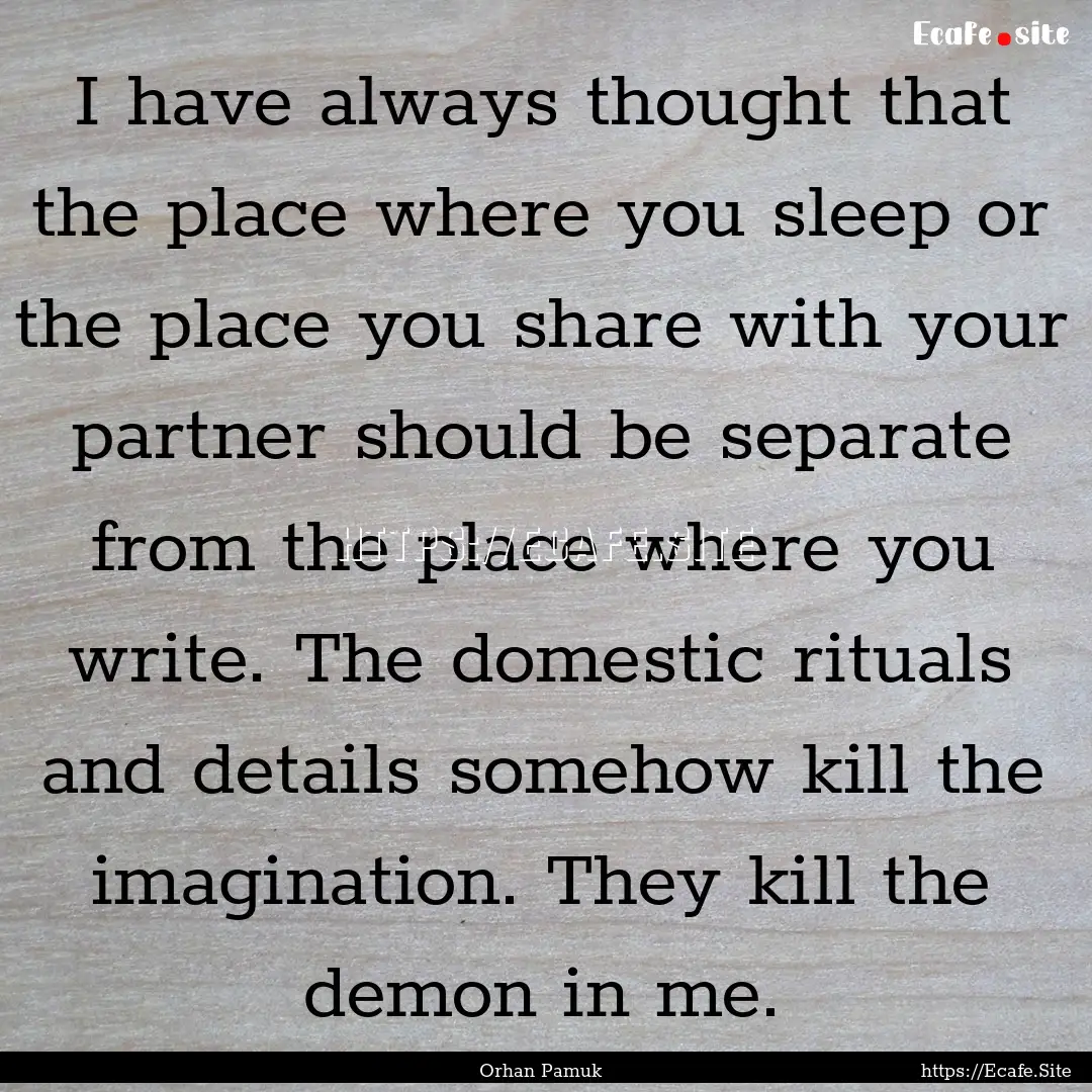 I have always thought that the place where.... : Quote by Orhan Pamuk