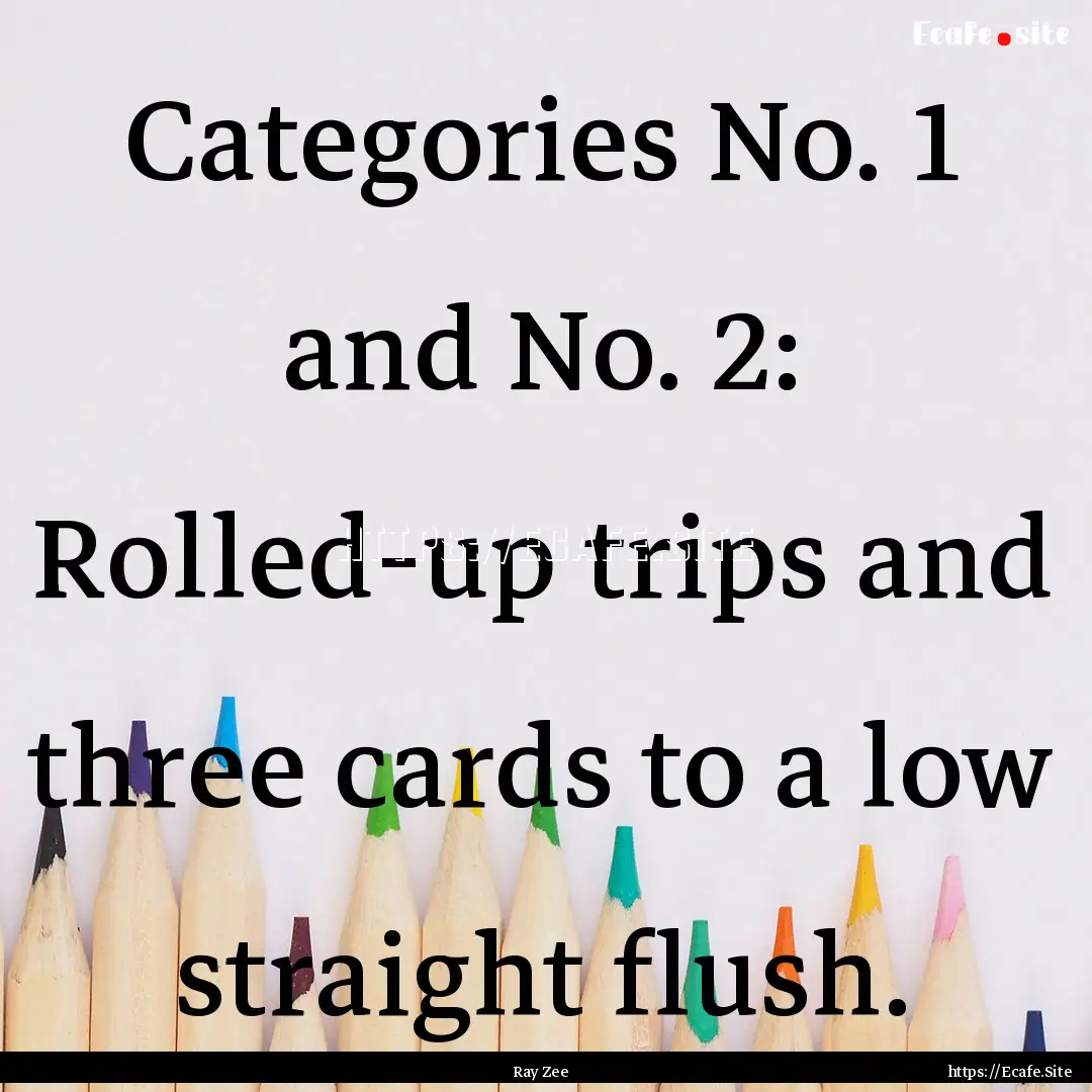 Categories No. 1 and No. 2: Rolled-up trips.... : Quote by Ray Zee