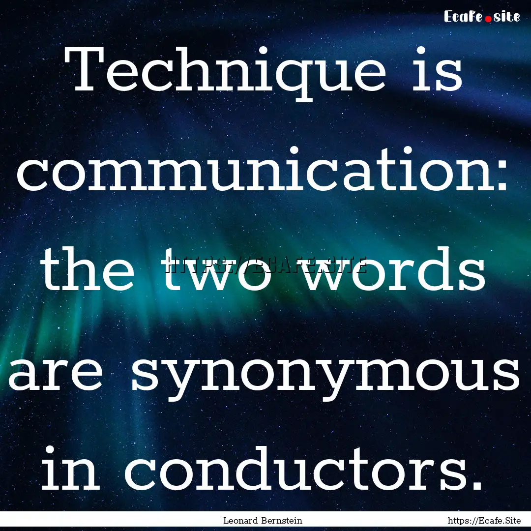 Technique is communication: the two words.... : Quote by Leonard Bernstein