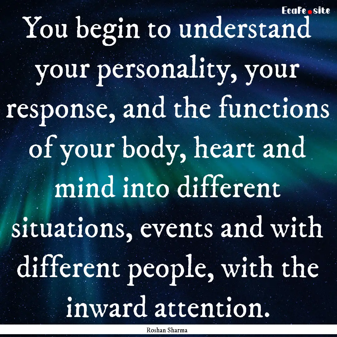 You begin to understand your personality,.... : Quote by Roshan Sharma