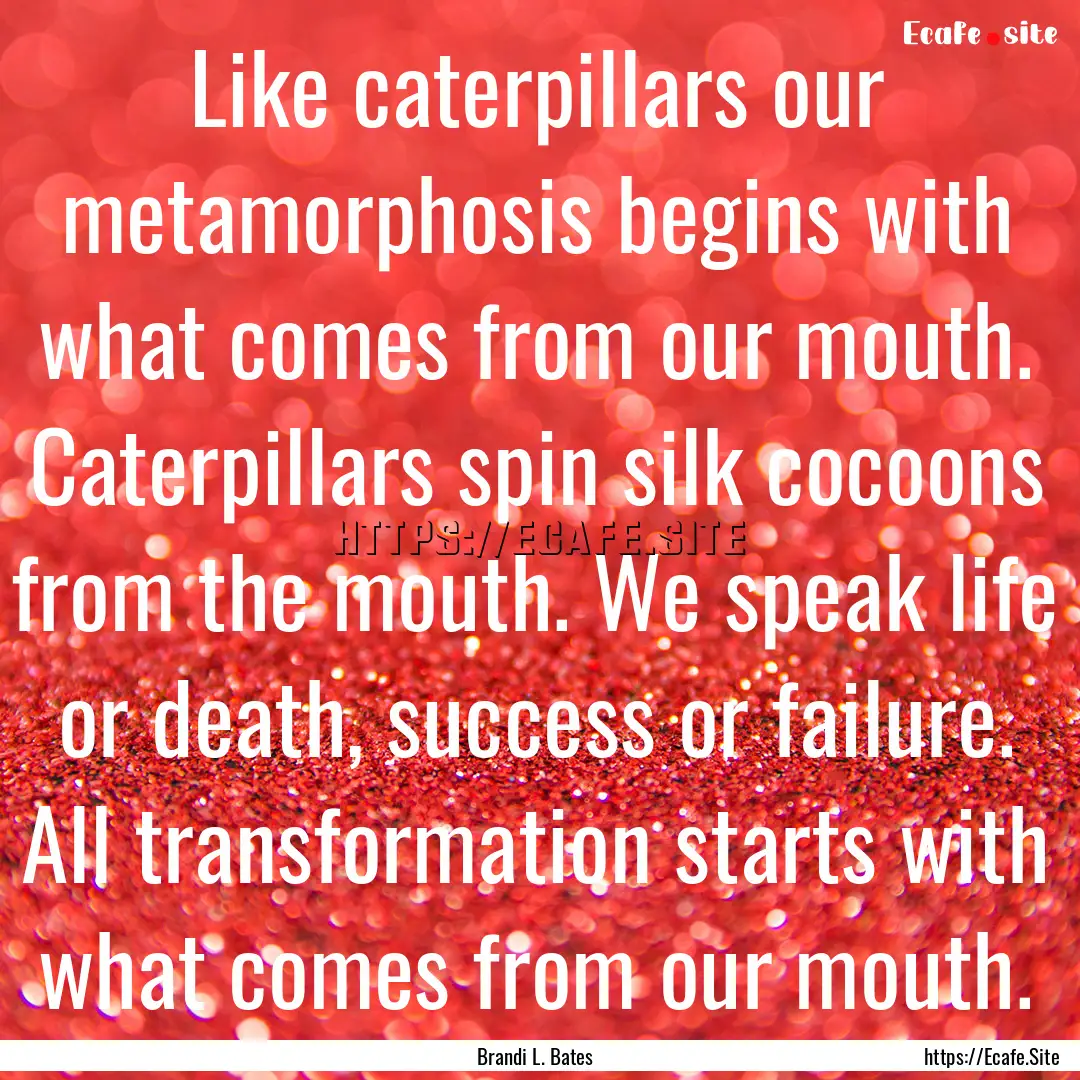 Like caterpillars our metamorphosis begins.... : Quote by Brandi L. Bates