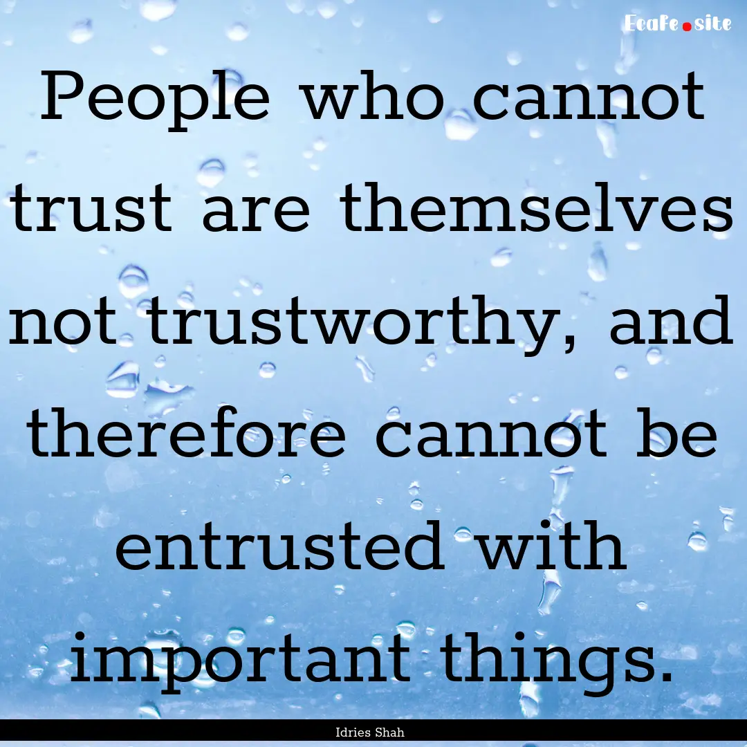 People who cannot trust are themselves not.... : Quote by Idries Shah