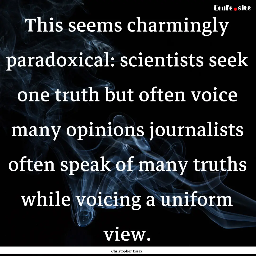 This seems charmingly paradoxical: scientists.... : Quote by Christopher Essex