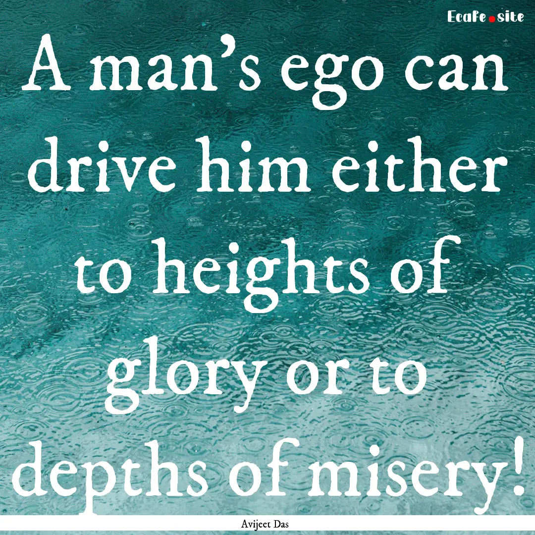 A man's ego can drive him either to heights.... : Quote by Avijeet Das