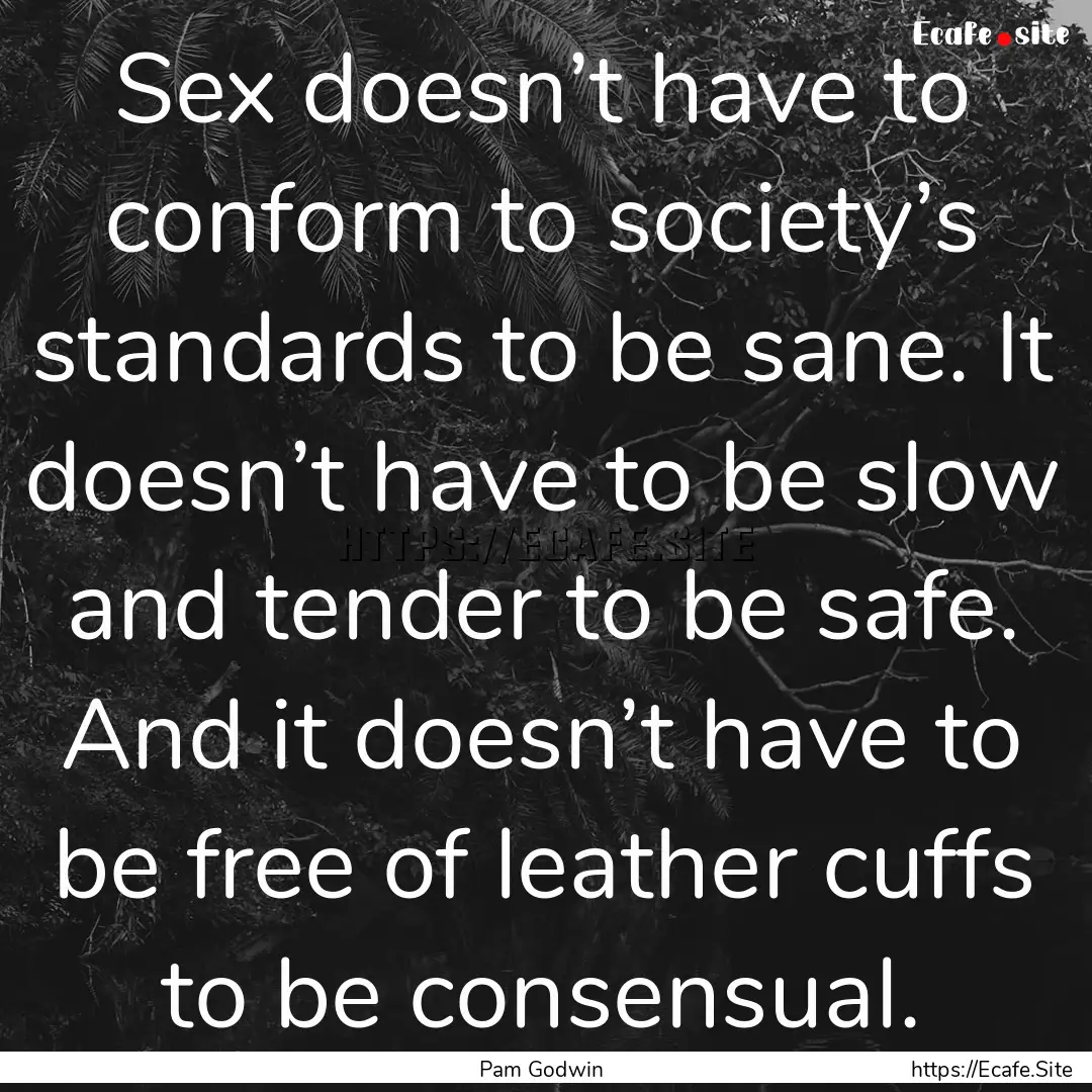 Sex doesn’t have to conform to society’s.... : Quote by Pam Godwin