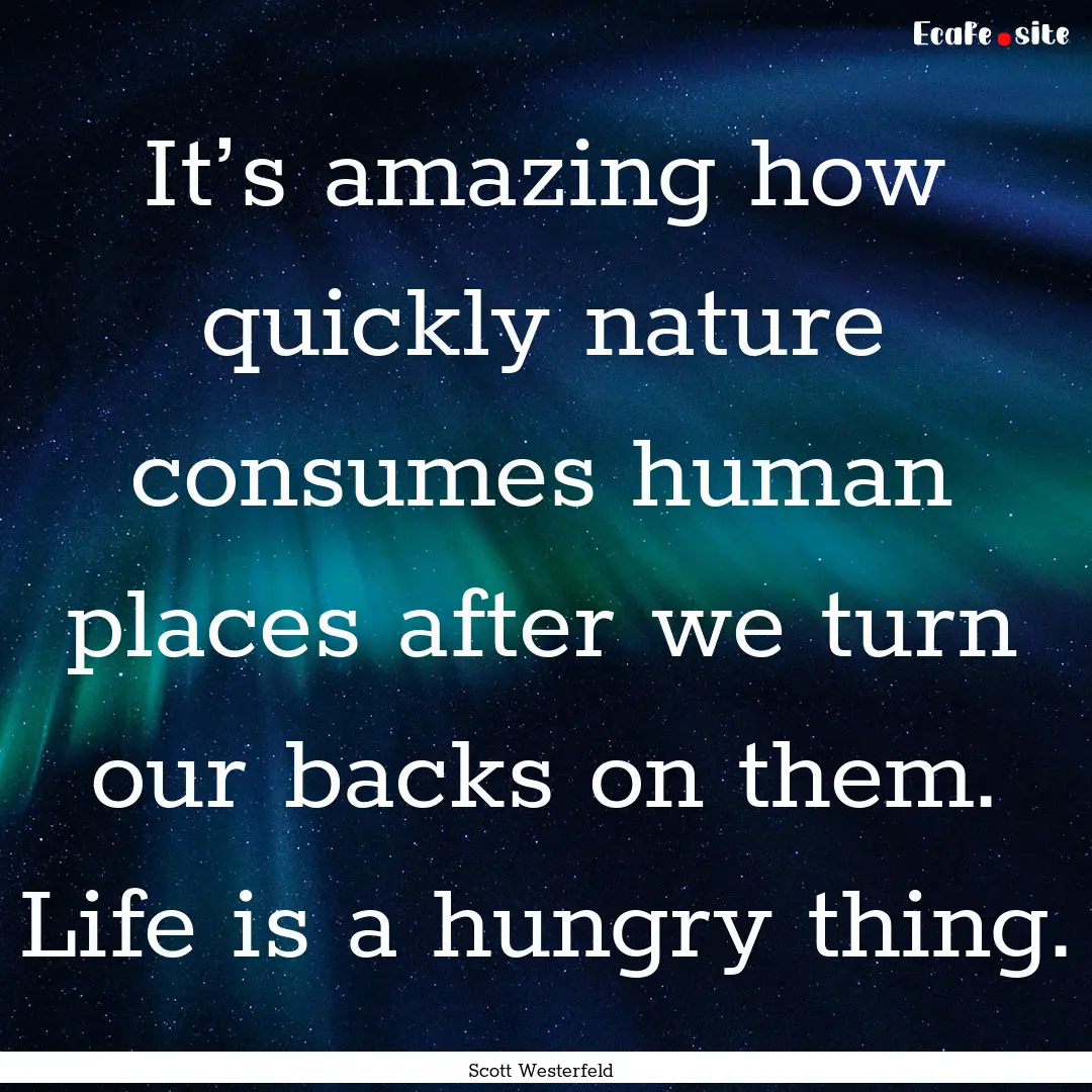 It’s amazing how quickly nature consumes.... : Quote by Scott Westerfeld