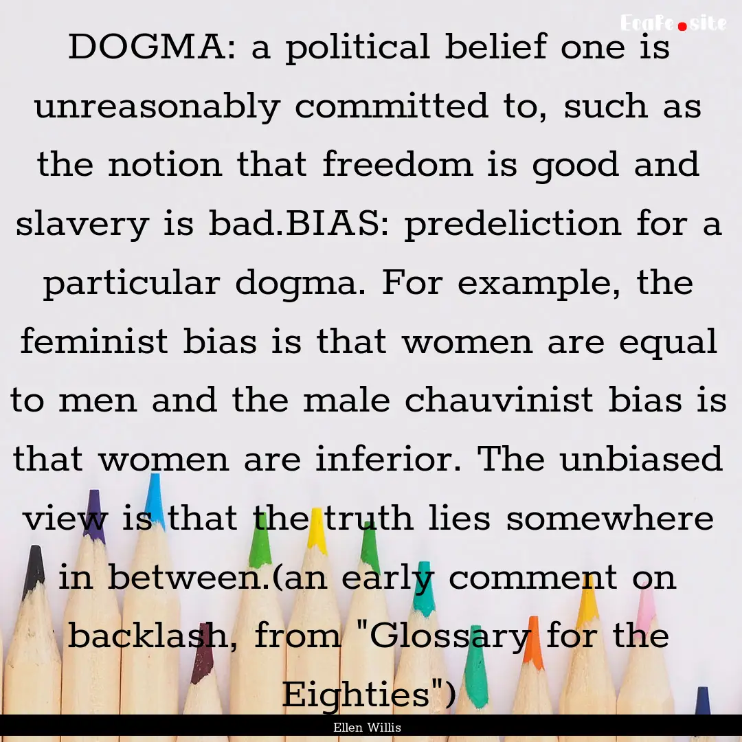 DOGMA: a political belief one is unreasonably.... : Quote by Ellen Willis