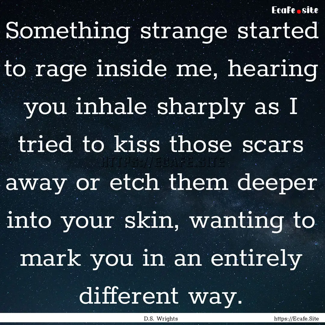 Something strange started to rage inside.... : Quote by D.S. Wrights