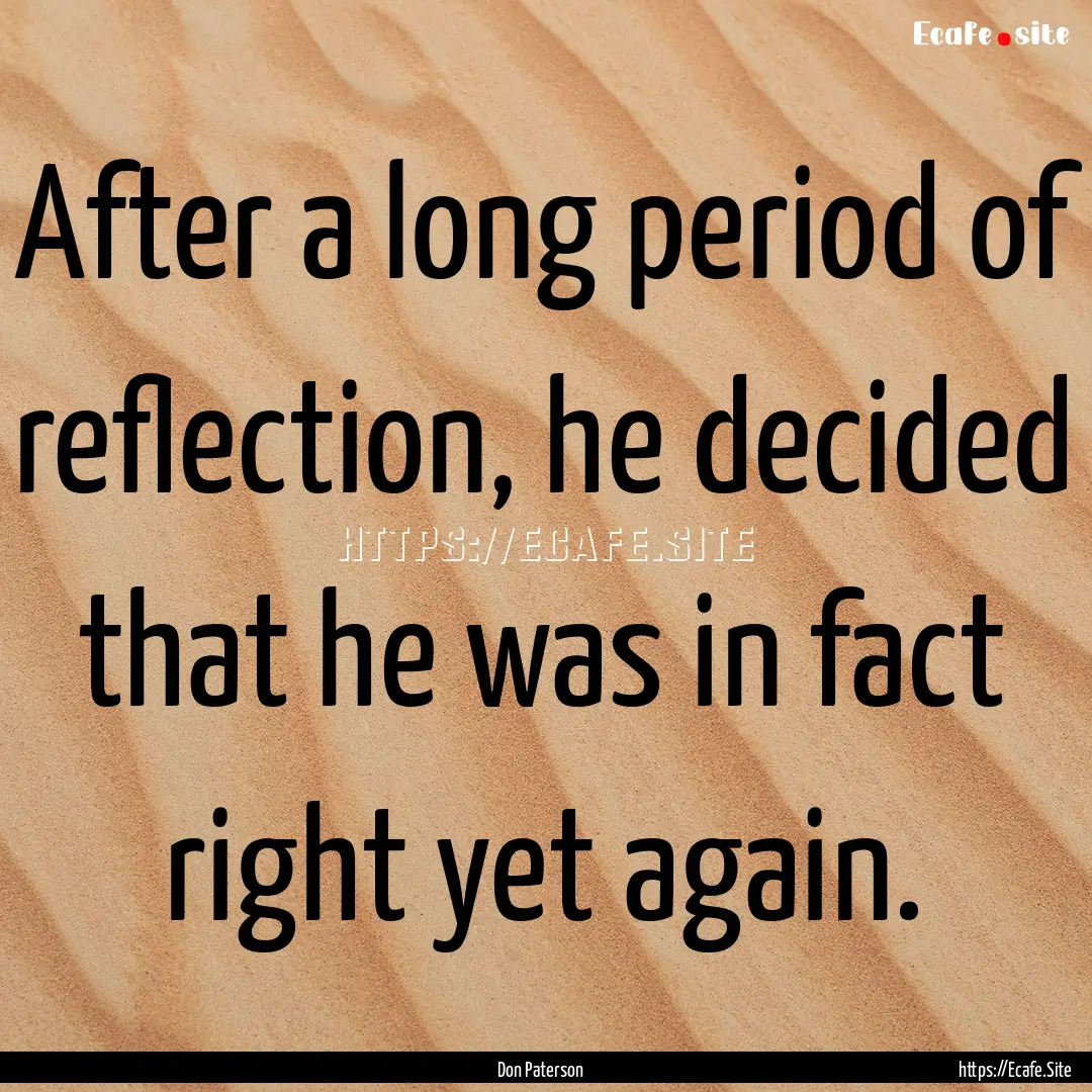 After a long period of reflection, he decided.... : Quote by Don Paterson