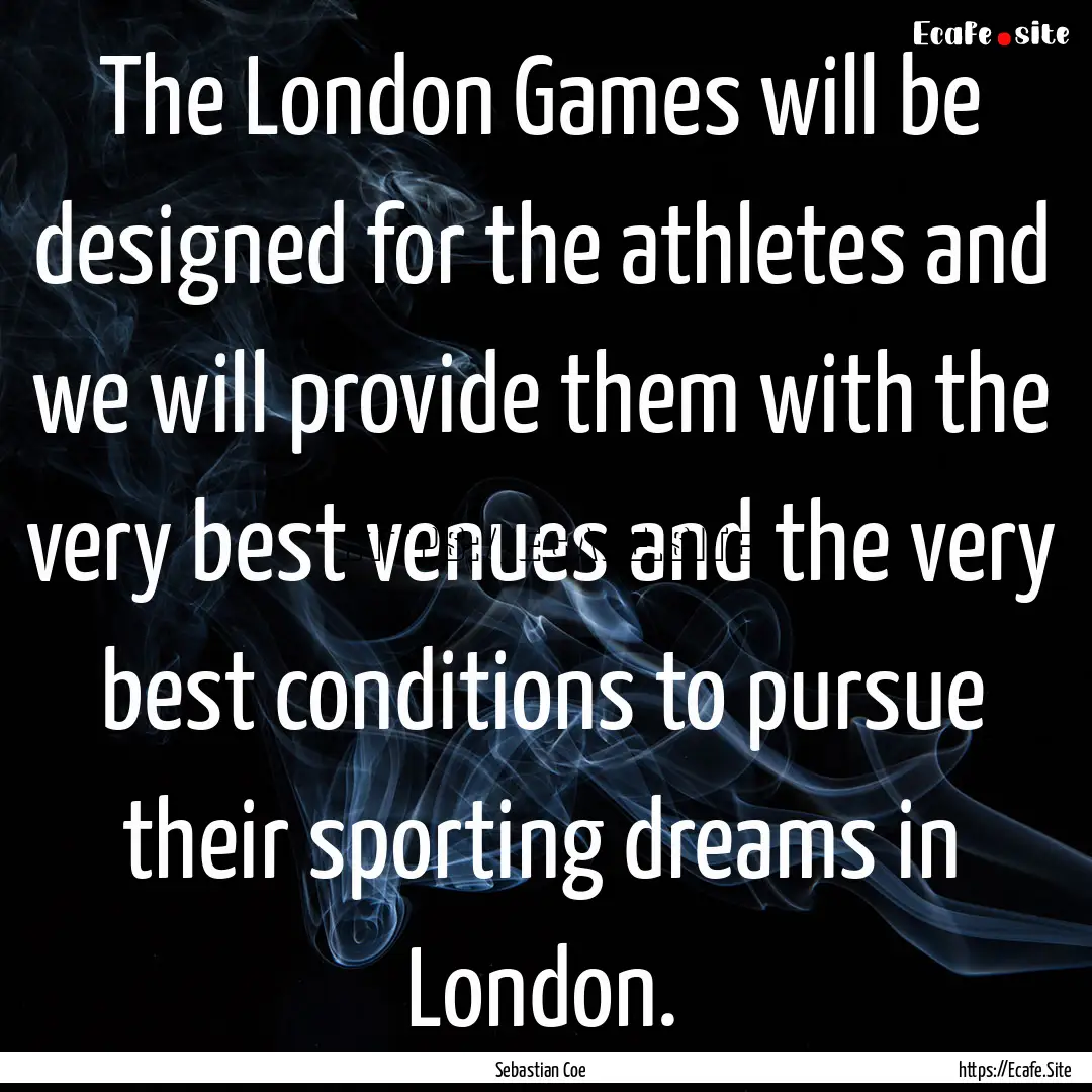 The London Games will be designed for the.... : Quote by Sebastian Coe