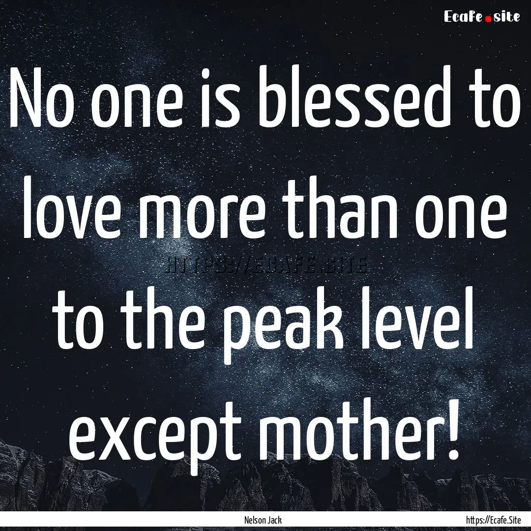 No one is blessed to love more than one to.... : Quote by Nelson Jack