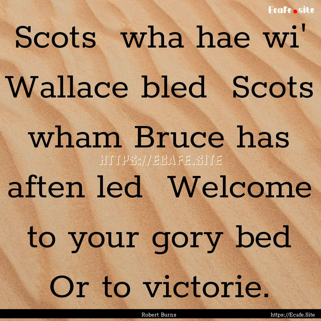 Scots wha hae wi' Wallace bled Scots wham.... : Quote by Robert Burns