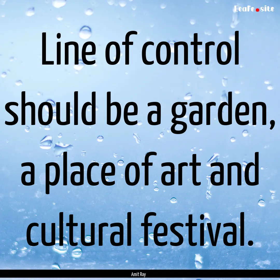 Line of control should be a garden, a place.... : Quote by Amit Ray