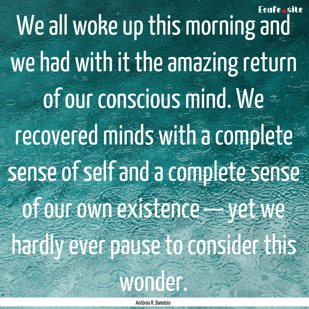 We all woke up this morning and we had with.... : Quote by António R. Damásio