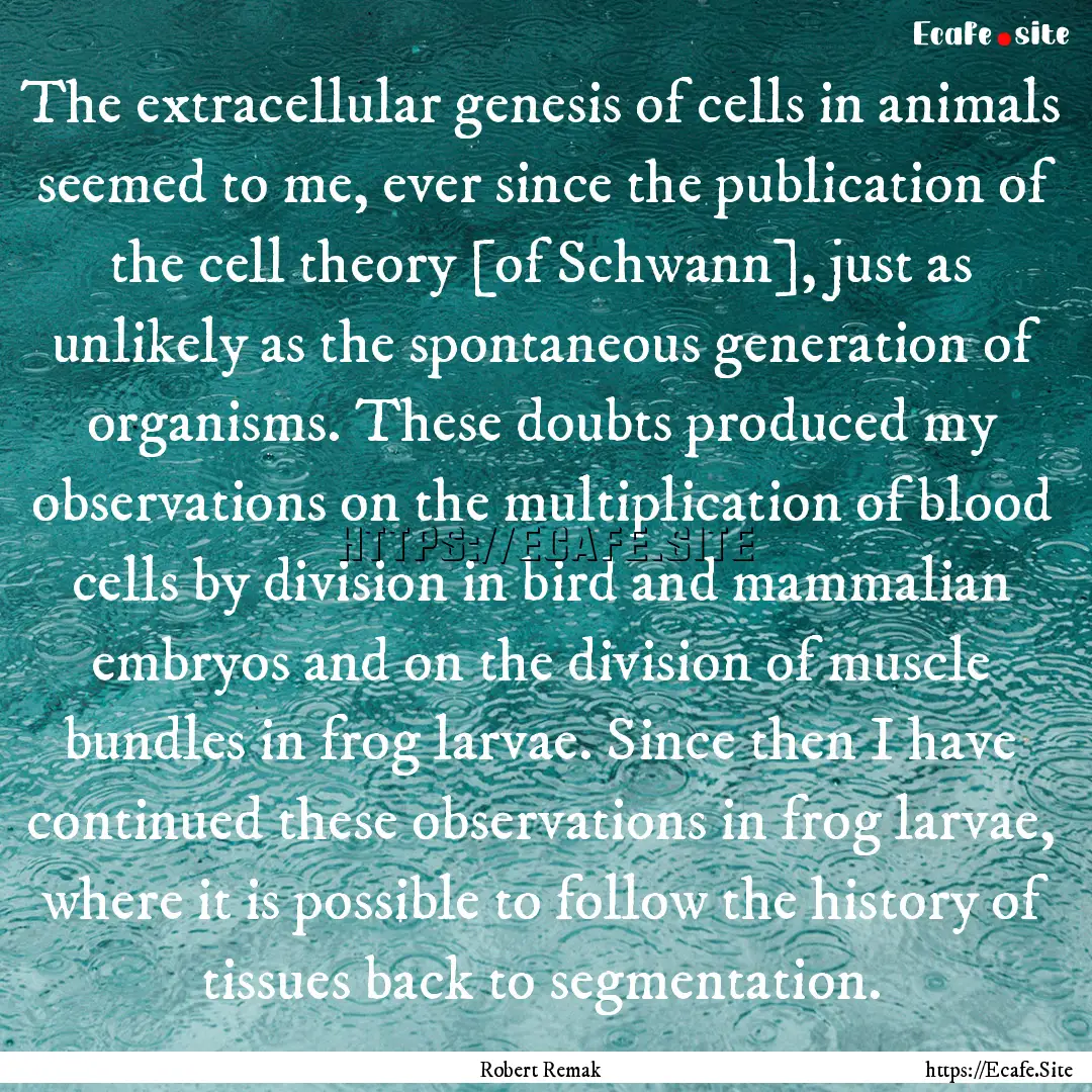 The extracellular genesis of cells in animals.... : Quote by Robert Remak