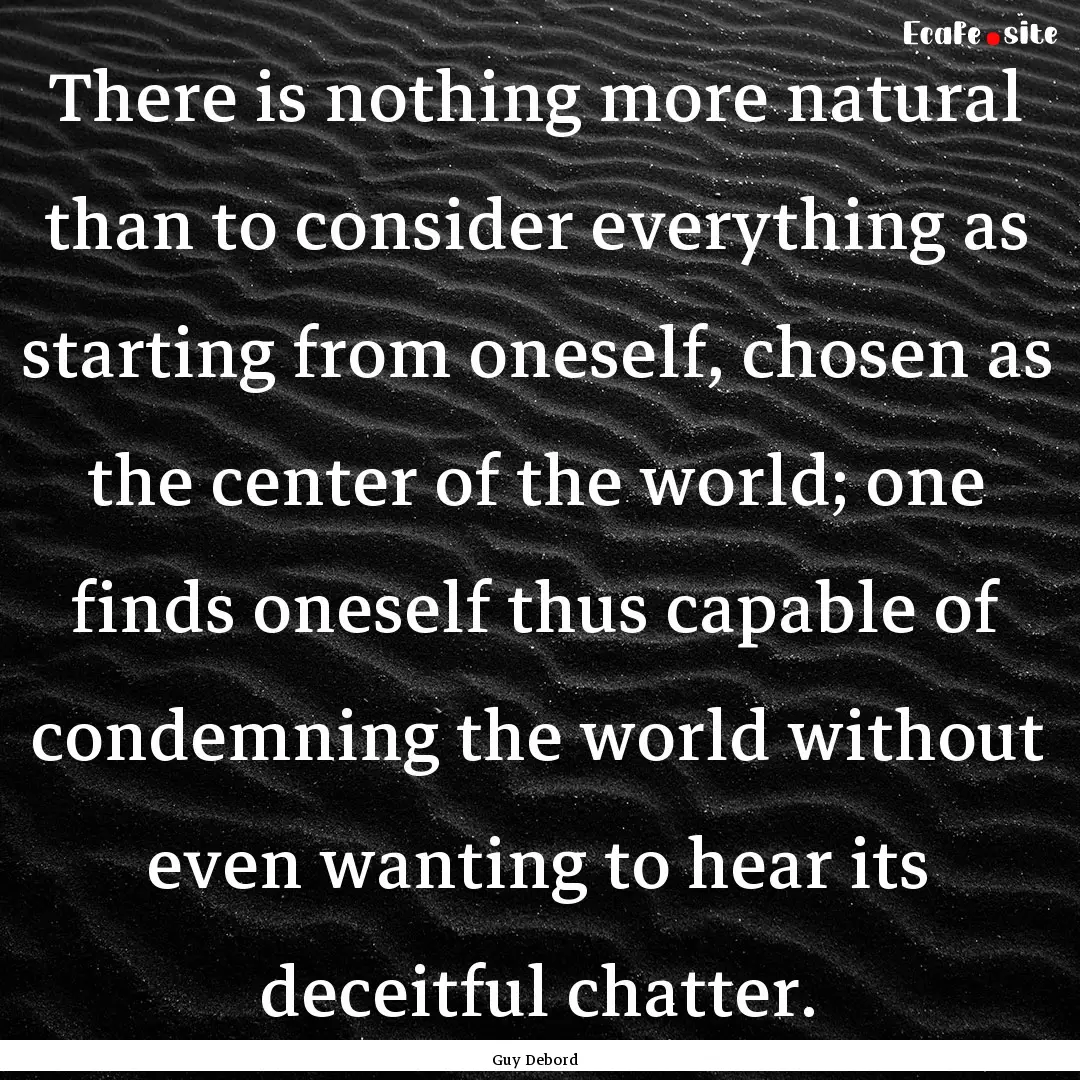 There is nothing more natural than to consider.... : Quote by Guy Debord