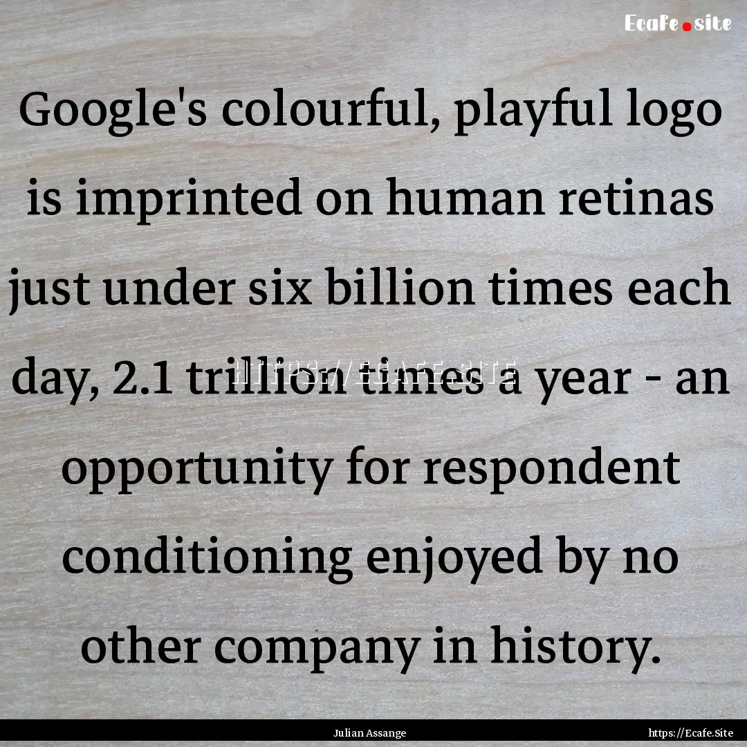 Google's colourful, playful logo is imprinted.... : Quote by Julian Assange