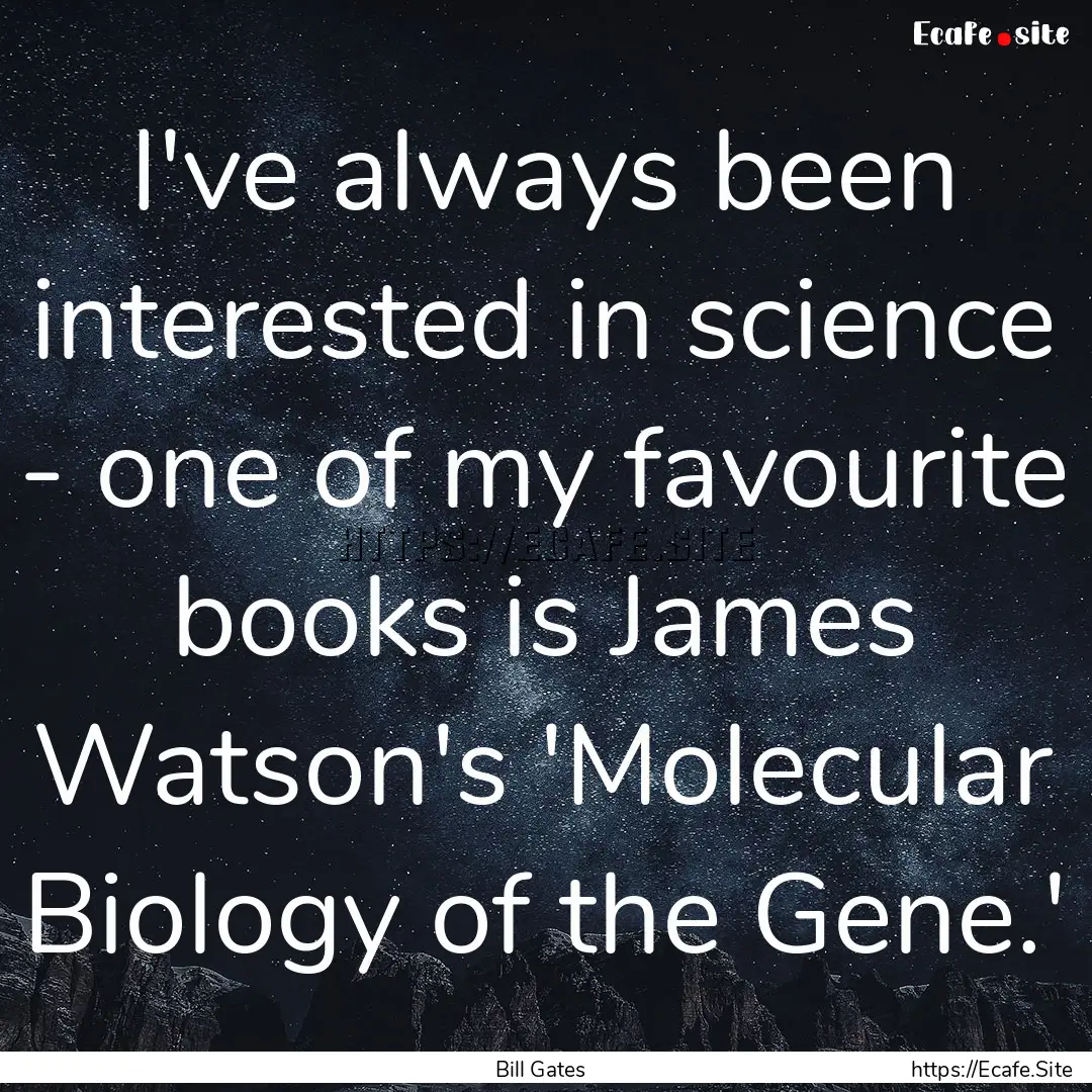 I've always been interested in science -.... : Quote by Bill Gates