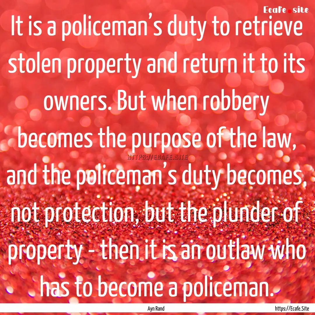 It is a policeman’s duty to retrieve stolen.... : Quote by Ayn Rand