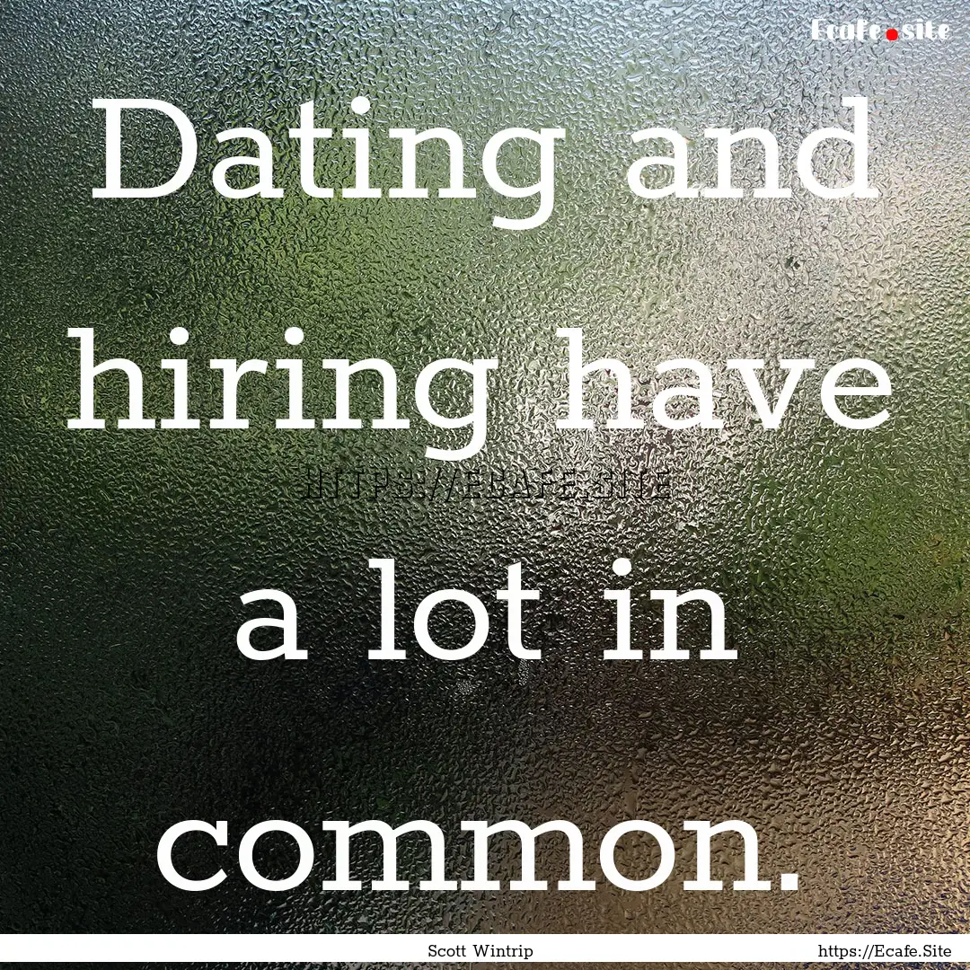 Dating and hiring have a lot in common. : Quote by Scott Wintrip