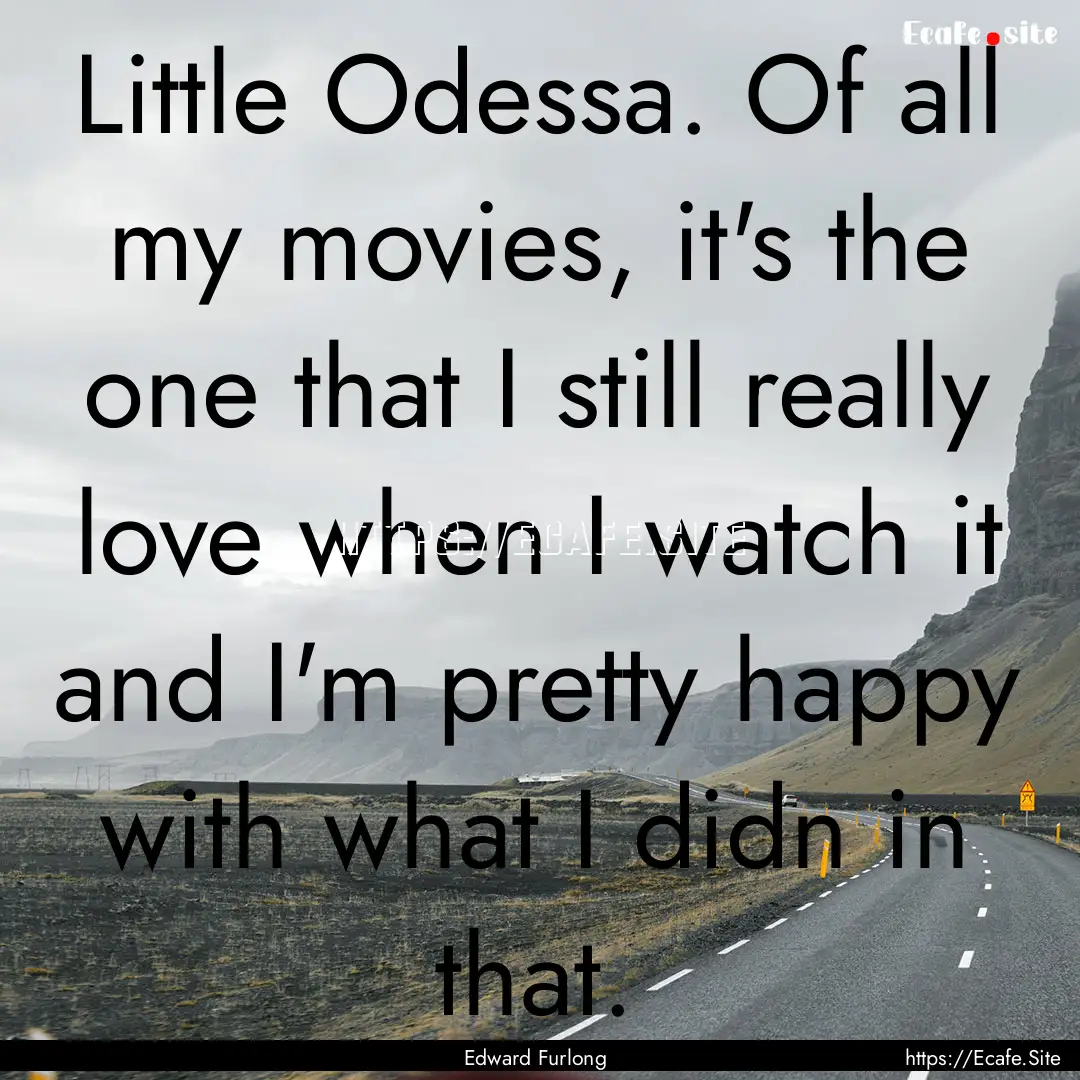 Little Odessa. Of all my movies, it's the.... : Quote by Edward Furlong