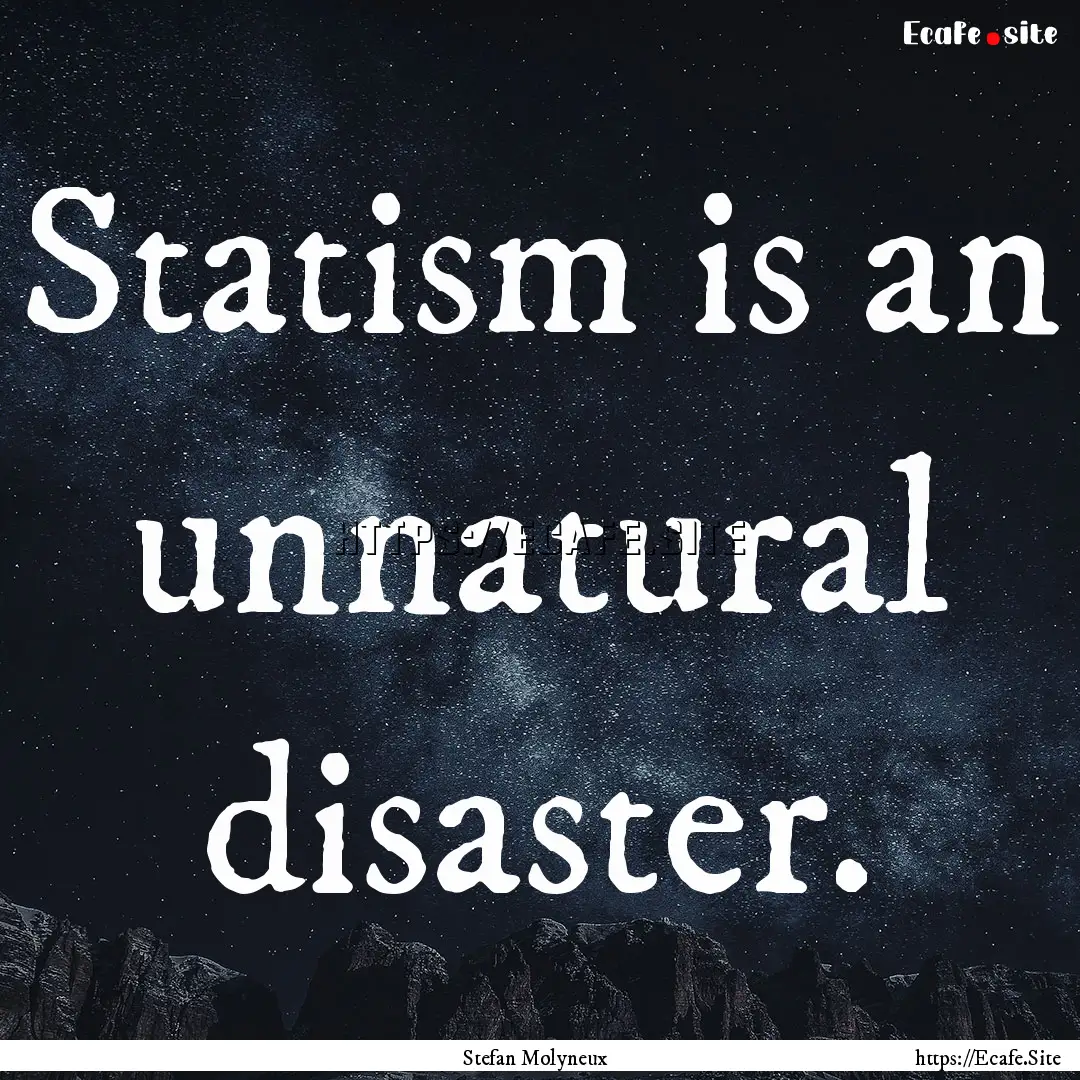 Statism is an unnatural disaster. : Quote by Stefan Molyneux