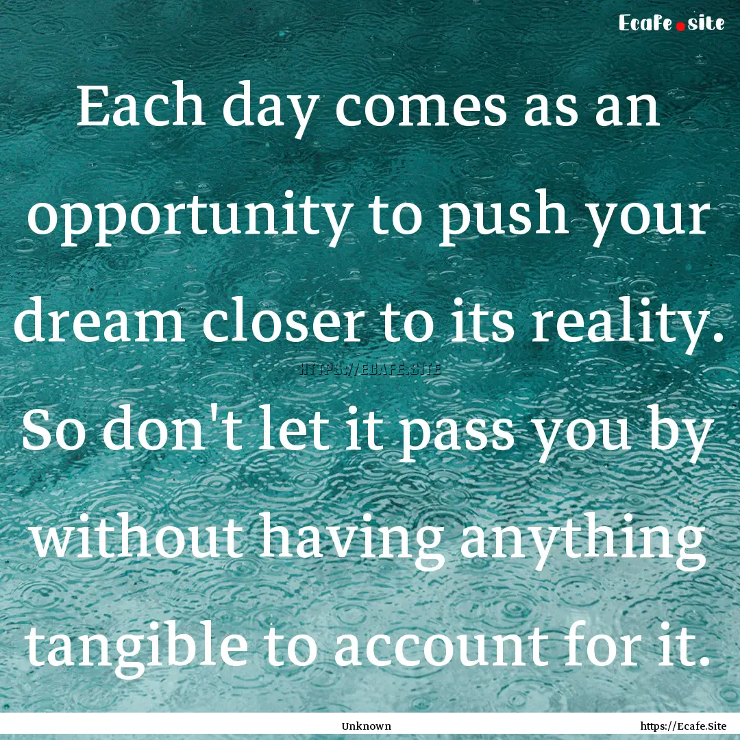 Each day comes as an opportunity to push.... : Quote by Unknown