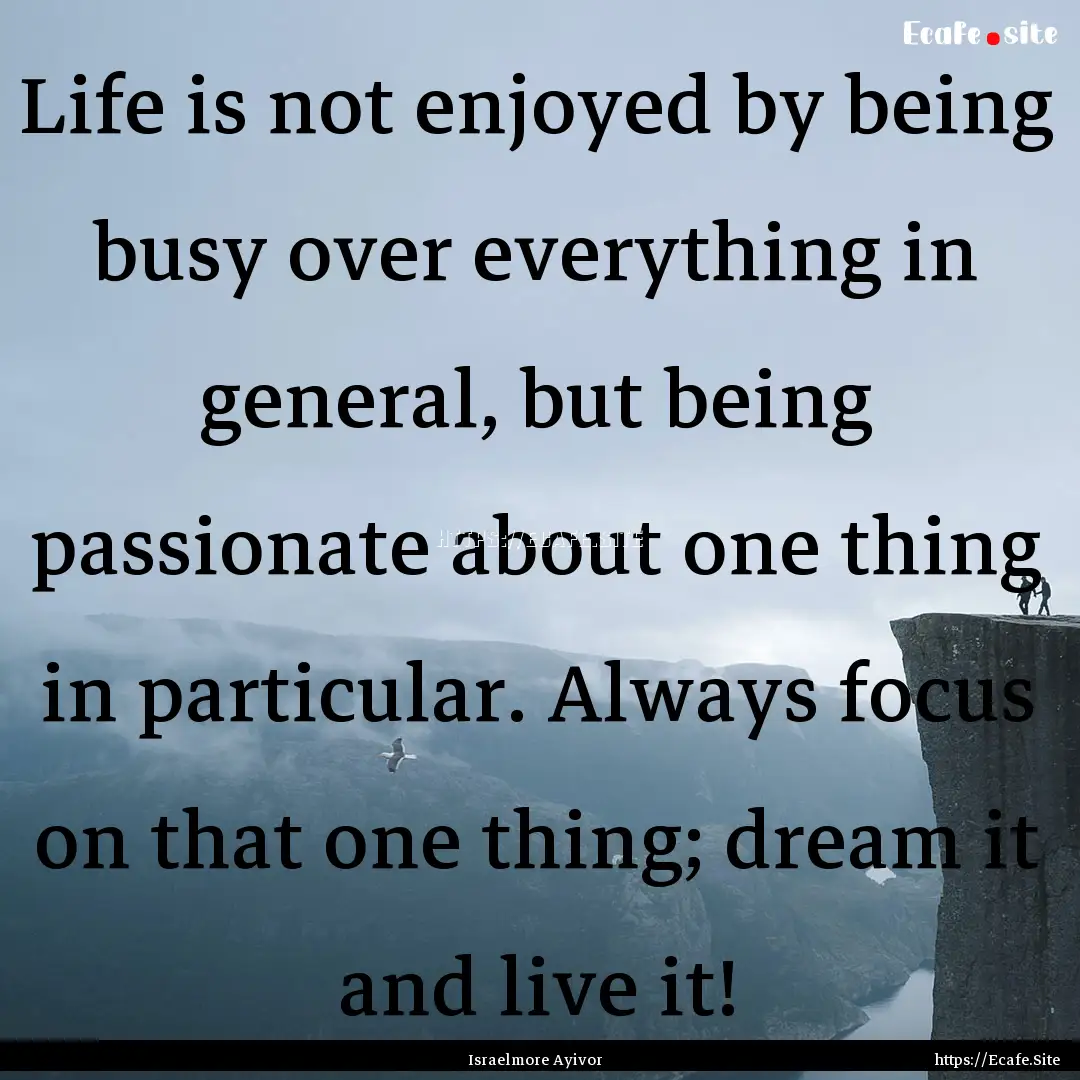 Life is not enjoyed by being busy over everything.... : Quote by Israelmore Ayivor