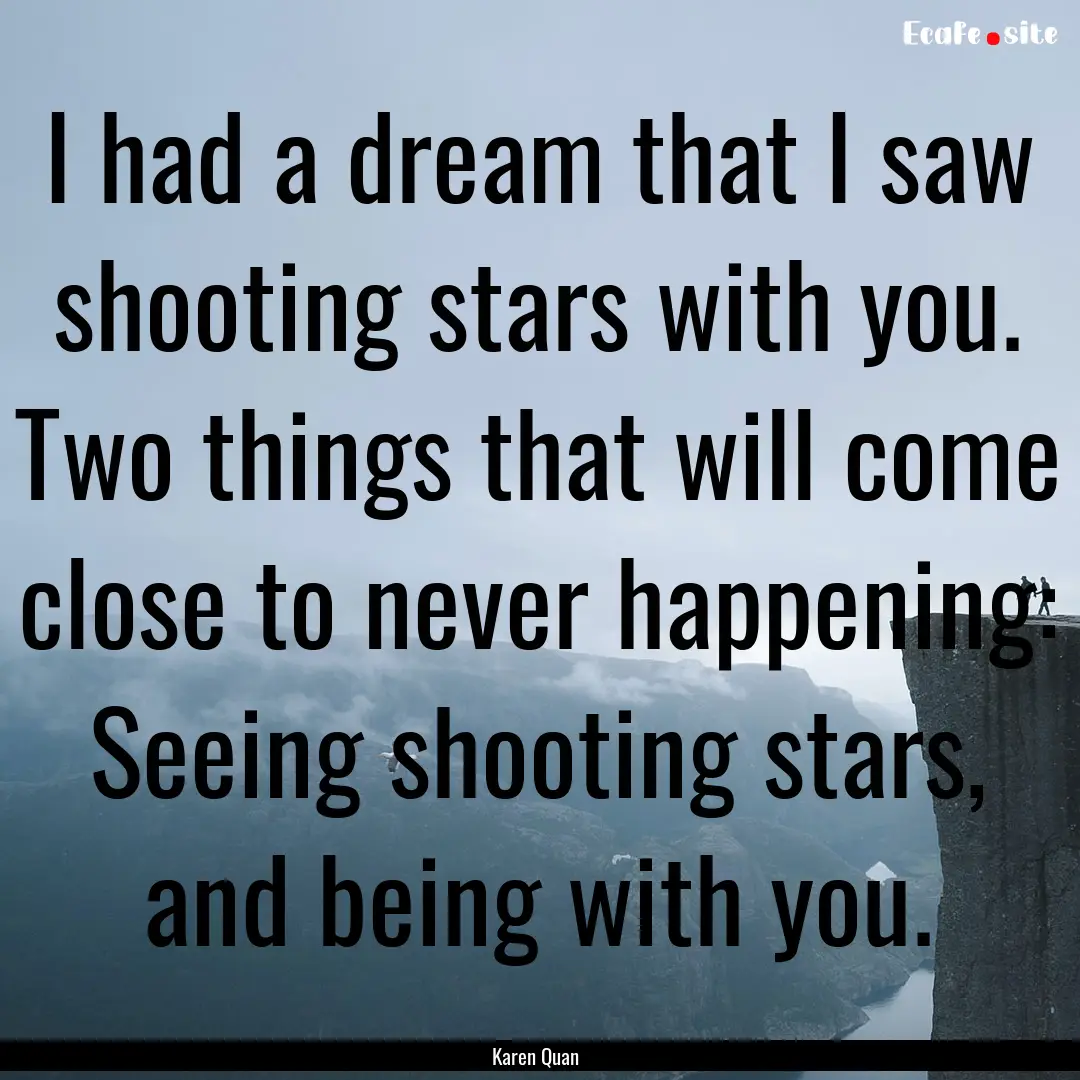 I had a dream that I saw shooting stars with.... : Quote by Karen Quan