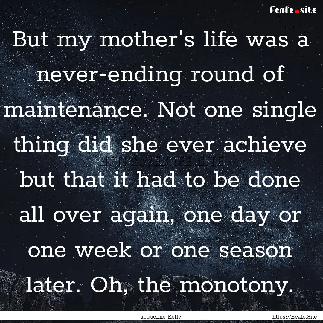 But my mother's life was a never-ending round.... : Quote by Jacqueline Kelly