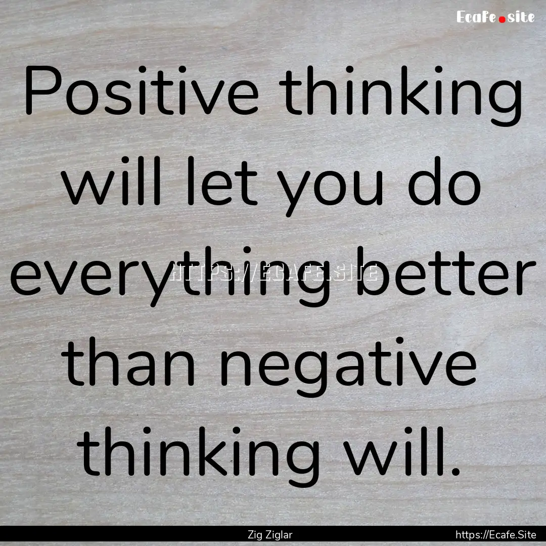 Positive thinking will let you do everything.... : Quote by Zig Ziglar