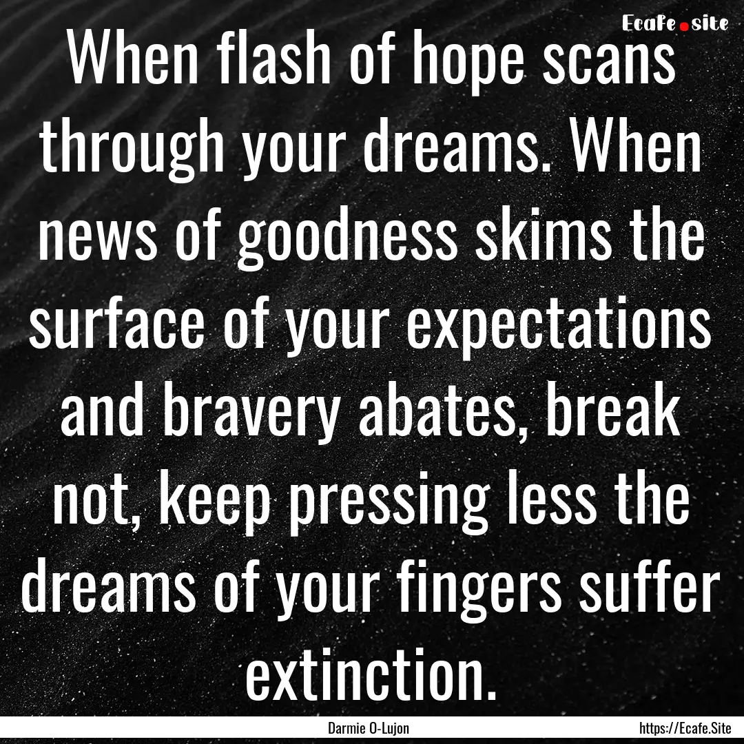 When flash of hope scans through your dreams..... : Quote by Darmie O-Lujon