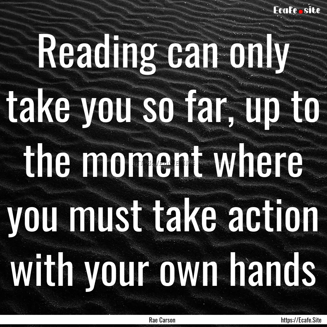 Reading can only take you so far, up to the.... : Quote by Rae Carson