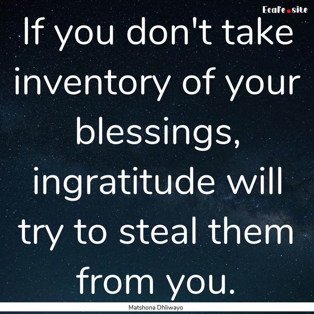 If you don't take inventory of your blessings,.... : Quote by Matshona Dhliwayo